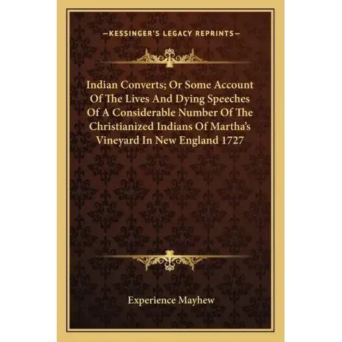 Indian Converts; Or Some Account of the Lives and Dying Speeches of a Considerable Number of the Christianized Indians of Martha's Vineyard in New Eng