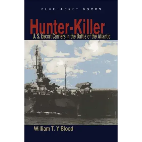 Hunter-Killer: U.S. Escort Carriers in the Battle of the Atlantic