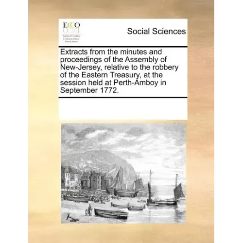 Extracts from the Minutes and Proceedings of the Assembly of New-Jersey, Relative to the Robbery of the Eastern Treasury, at the Session Held at Perth