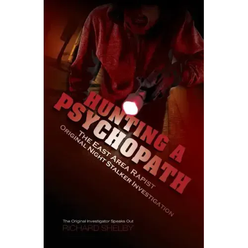 Hunting a Psychopath: The East Area Rapist / Original Night Stalker Investigation - The Original Investigator Speaks Out