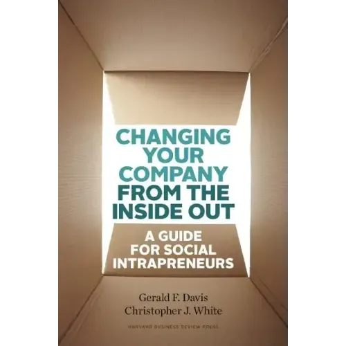 Changing Your Company from the Inside Out: A Guide for Social Intrapreneurs