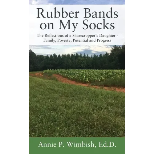 Rubber Bands on My Socks: The Reflections of a Sharecropper's Daughter - Family, Poverty, Potential and Progress