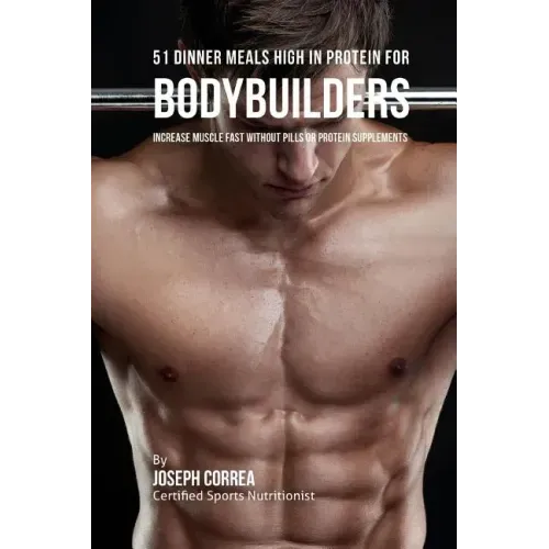 51 Bodybuilder Dinner Meals High in Protein: Increase Muscle Fast Without Pills or Protein Supplements