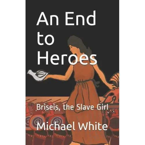 An End to Heroes: The Story of Briseis the Slave Girl