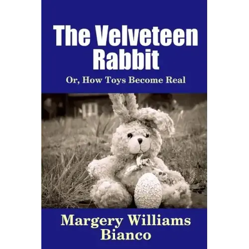 The Velveteen Rabbit: Or, How Toys Become Real