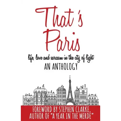 That's Paris: An Anthology of Life, Love and Sarcasm in the City of Light