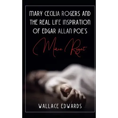 Mary Cecilia Rogers and the Real Life Inspiration of Edgar Allan Poe's Marie Roget