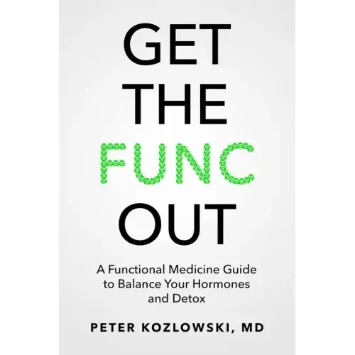 Get the Func Out: A Functional Medicine Guide to Balance Your Hormones and Detox