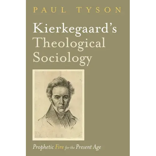 Kierkegaard's Theological Sociology: Prophetic Fire for the Present Age