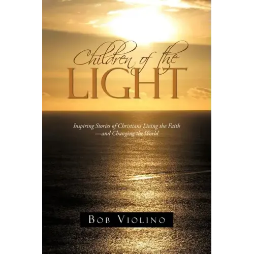 Children of the Light: Inspiring Stories of Christians Living the Faith-And Changing the World