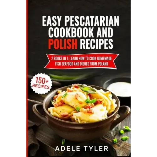 Easy Pescatarian Cookbook And Polish Recipes: 2 Books In 1: Learn How To Cook Homemade Fish Seafood And Dishes From Poland