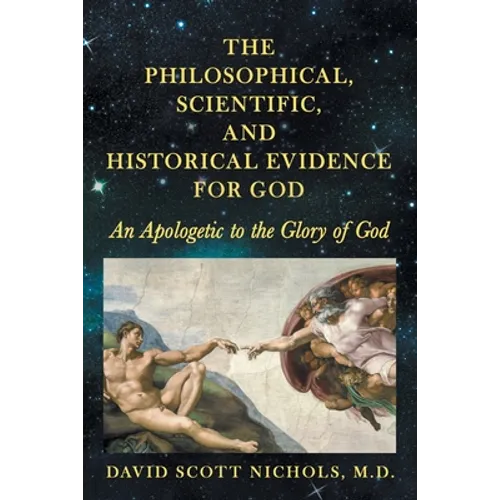 The Philosophical, Scientific, and Historical Evidence for God: An Apologetic to the Glory of God