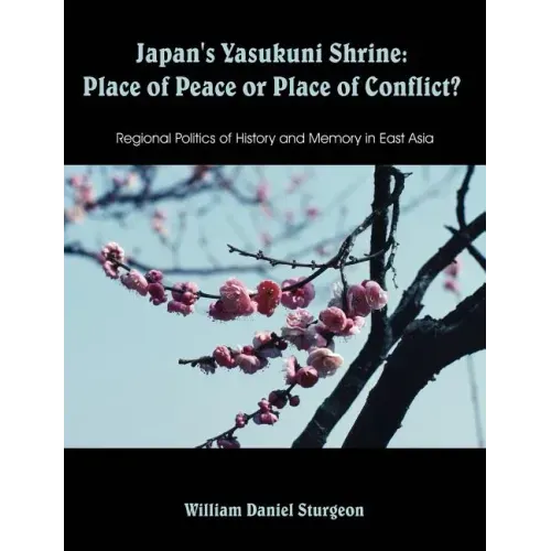 Japan's Yasukuni Shrine: Place of Peace or Place of Conflict? Regional Politics of History and Memory in East Asia