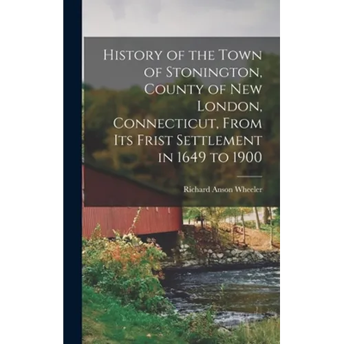 History of the Town of Stonington, County of New London, Connecticut, From Its Frist Settlement in 1649 to 1900