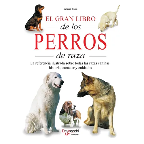 El gran libro de los perros de raza: La referencia ilustrada sobre todas las razas caninas: historia, carácter y cuidados