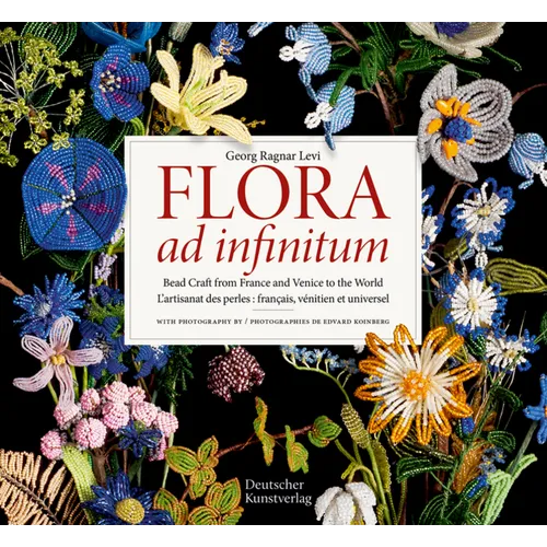 Flora Ad Infinitum: Bead Craft from France and Venice to the World l'Artisanat Des Perles: Francais, Vénitien Et Universel