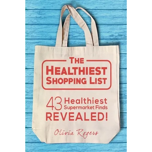 The Healthiest Shopping List (2nd Edition): 43 Healthiest Supermarket Finds Revealed!