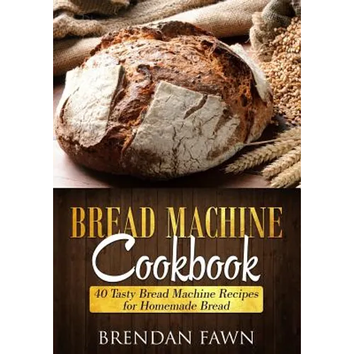 Bread Machine Cookbook: 40 Tasty Bread Machine Recipes for Homemade Bread