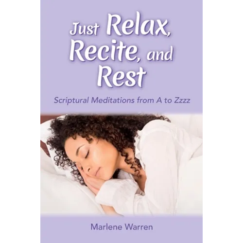 Just Relax, Recite, and Rest: Scriptural Meditations from A to Zzzz