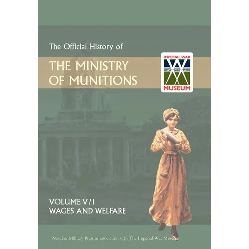 Official History of the Ministry of Munitionsvolume V: Wages and Welfare Pat 1