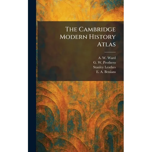 The Cambridge Modern History Atlas