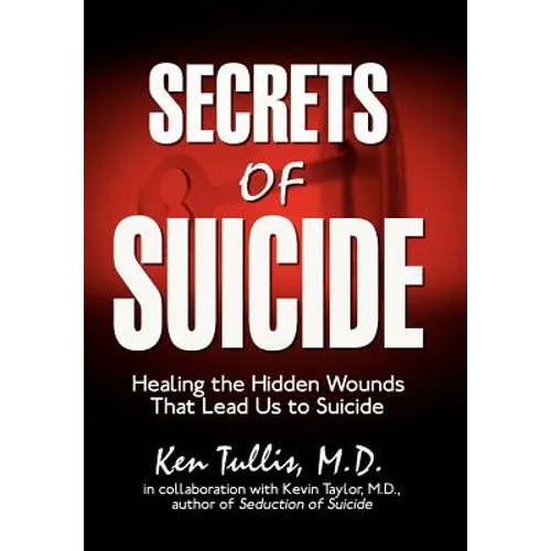 Secrets of Suicide: Healing the Hidden Wounds That Lead Us to Suicide