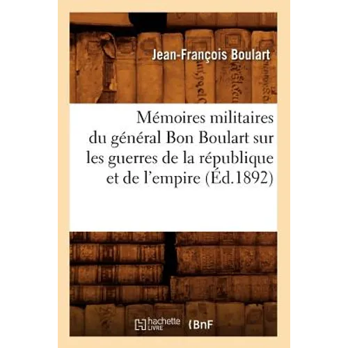 Mémoires Militaires Du Général Bon Boulart Sur Les Guerres de la République Et de l'Empire (Éd.1892)