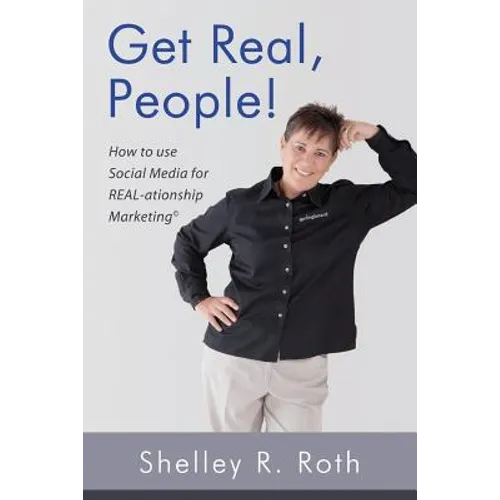 Get Real, People!: How to Use Social Media for Real-ationship Marketing (c)