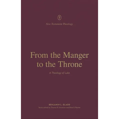 From the Manger to the Throne: A Theology of Luke