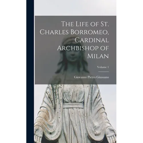 The Life of St. Charles Borromeo, Cardinal Archbishop of Milan; Volume 1