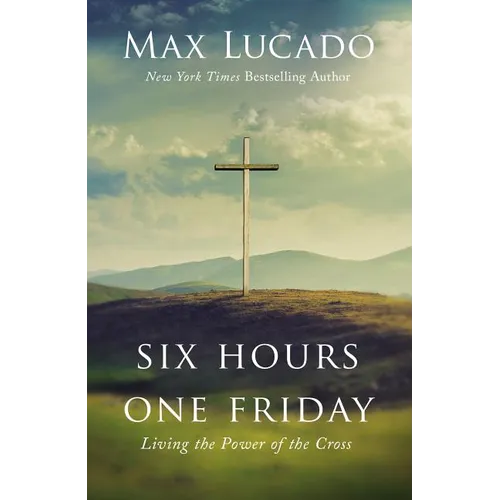 Six Hours One Friday: Living the Power of the Cross