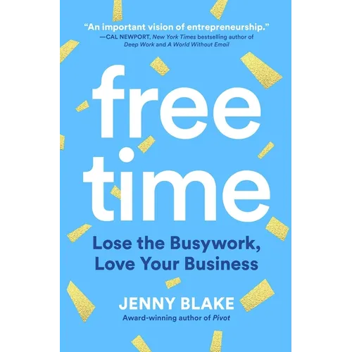 Free Time: Lose the Busywork, Love Your Business