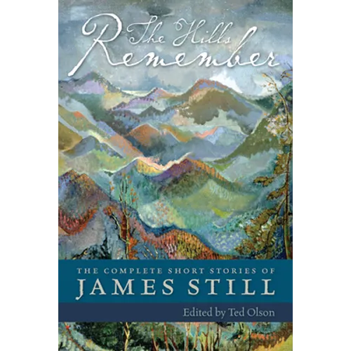 The Hills Remember: The Complete Short Stories of James Still