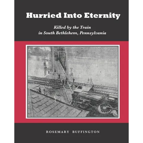 Hurried Into Eternity: Killed by the Train in South Bethlehem, Pennsylvania