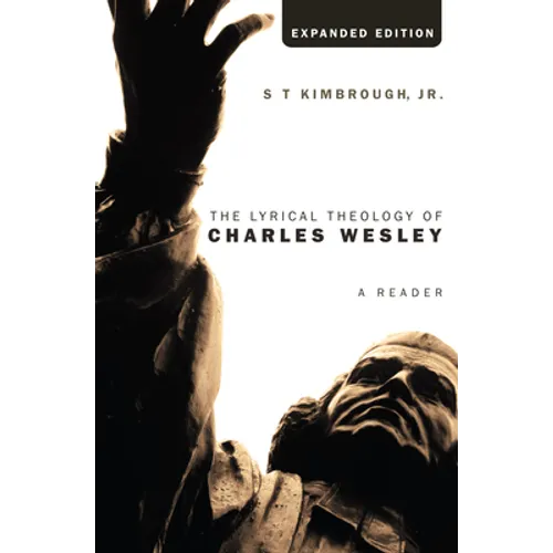 The Lyrical Theology of Charles Wesley, Expanded Edition: A Reader