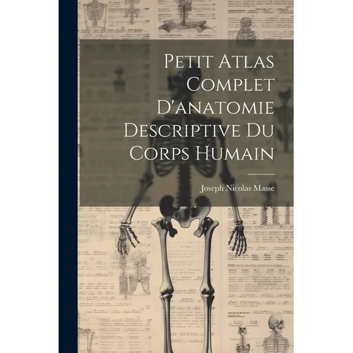 Petit Atlas Complet D'anatomie Descriptive Du Corps Humain