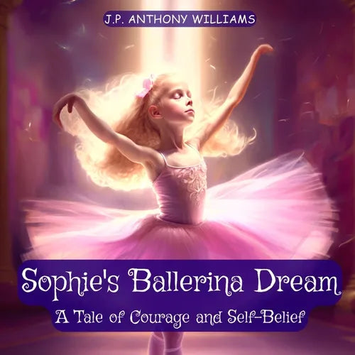 Sophie's Ballerina Dream: A Tale of Courage and Self-Belief (Bedtime Story for Children age 4 to 8)