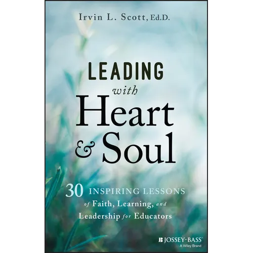 Leading with Heart and Soul: 30 Inspiring Lessons of Faith, Learning, and Leadership for Educators