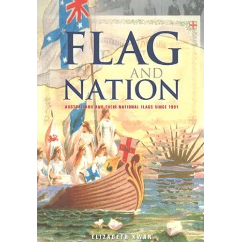 Flag and Nation: Australians and Their National Flags Since 1901