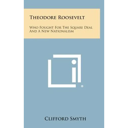 Theodore Roosevelt: Who Fought for the Square Deal and a New Nationalism