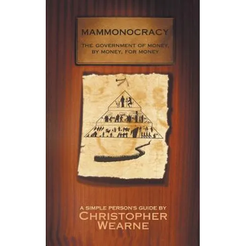 Mammonocracy: The Government of Money, by Money, for Money