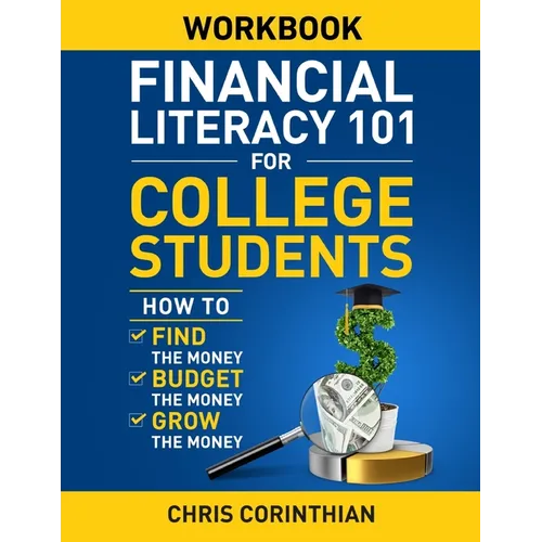Financial Literacy 101 for College Students Workbook: How to Find the Money, Budget the Money, and Grow the Money