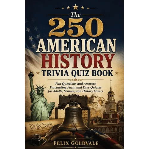 The 250 American History Trivia Quiz Book: Fun Questions and Answers, Fascinating Facts, and Easy Quizzes for Adults, Seniors, and History Lovers