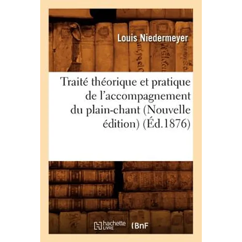 Traité Théorique Et Pratique de l'Accompagnement Du Plain-Chant (Nouvelle Édition) (Éd.1876)