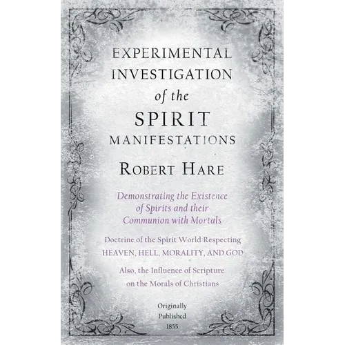 Experimental Investigation of the Spirit Manifestations, Demonstrating the Existence of Spirits and their Communion with Mortals - Doctrine of the Spi