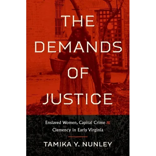 The Demands of Justice: Enslaved Women, Capital Crime, and Clemency in Early Virginia