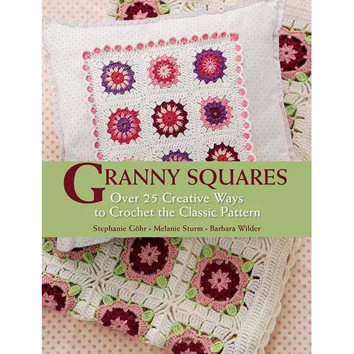 Granny Squares: Over 25 Ways to Crochet the Classic Pattern