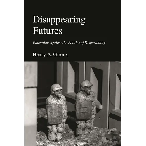 Disappearing Futures: Education Against the Politics of Disposability