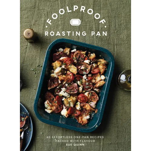 Foolproof Roasting Pan: 60 Effortless One-Pan Recipes Packed with Flavour