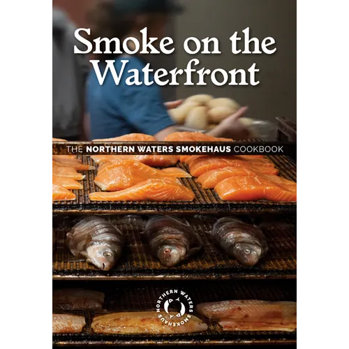 Smoke on the Waterfront: The Northern Waters Smokehaus Cookbook